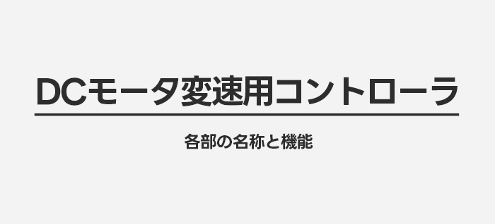 DCモータ変速用コントローラ各部の名称と機能