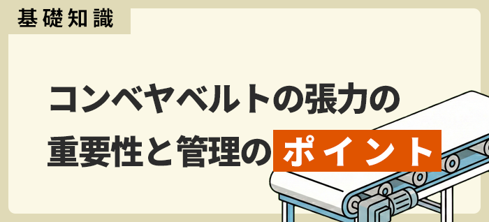 コンベヤベルトの張力の重要性と管理のポイントをプロが解説
